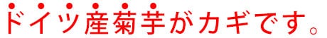 ドイツ産菊芋がカギです
